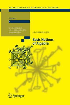 Basic Notions of Algebra - Shafarevich, Igor R (Editor), and Kostrikin, Aleksej I (Editor), and Reid, M (Translated by)