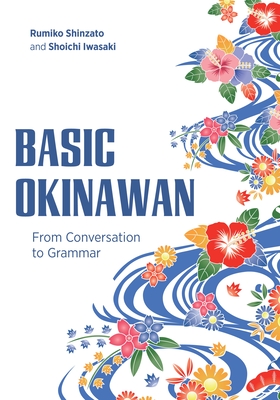 Basic Okinawan: From Conversation to Grammar - Shinzato, Rumiko, and Iwasaki, Shoichi, Professor