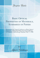 Basic Optical Properties of Materials, Summaries of Papers: Presented at the Topical Conference on Basic Optical Properties of Materials Held at the National Bureau of Standards, Gaithersburg, Maryland, May 5-7, 1980 (Classic Reprint)
