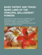 Basic Patent and Trade-Mark Laws of the Principal Belligerent Powers: Together with War Legislation, Ordinances, and Edicts Since August 1, 1914, to January 1, 1919, Affecting Patents, Trade-Marks, Designs (Classic Reprint)