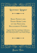 Basic Patent and Trade-Mark Laws of the Principal Belligerent Powers: Together with War Legislation, Ordinances, and Edicts Since August 1, 1914, to January 1, 1919, Affecting Patents, Trade-Marks, Designs (Classic Reprint)