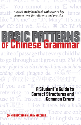 Basic Patterns of Chinese Grammar: A Student's Guide to Correct Structures and Common Errors - Herzberg, Qin Xue, and Herzberg, Larry