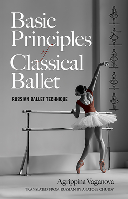 Basic Principles of Classical Ballet: Russian Ballet Technique - Vaganova, Agrippina