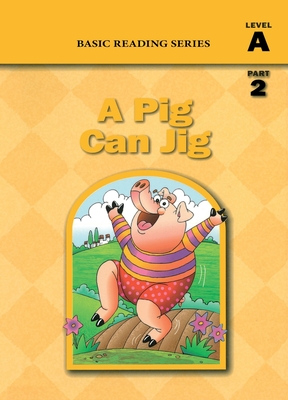 Basic Reading Series, Level A Part 2 Reader, A Pig Can Jig: Classic Phonics Program for Beginning Readers, ages 5-8, illus., 80 pages - Rasmussen, Donald, and Goldberg, Lynn