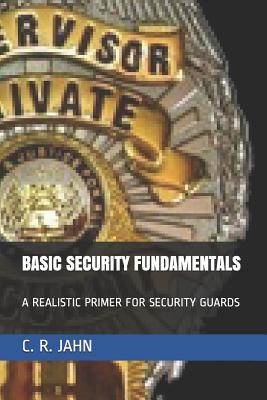 Basic Security Fundamentals: A Realistic Primer for Security Guards - Jahn, C R