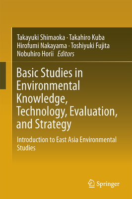 Basic Studies in Environmental Knowledge, Technology, Evaluation, and Strategy: Introduction to East Asia Environmental Studies - Shimaoka, Takayuki (Editor), and Kuba, Takahiro (Editor), and Nakayama, Hirofumi (Editor)