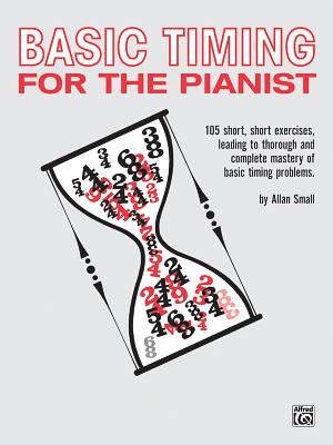 Basic Timing for the Pianist: 105 Short, Short Exercises Leading to Thorough and Complete Mastery of Basic Timing Problems - Small, Allan