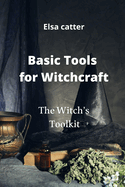 Basic Tools for Witchcraft: The Witch's Toolkit