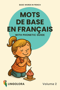 Basic Words in French - Mots de base en fran?ais - Volume 2: Bilingual Picture Book with Phonetic Guide