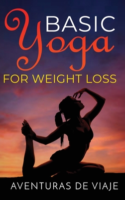 Basic Yoga for Weight Loss: 11 Basic Sequences for Losing Weight with Yoga - Viaje, Aventuras de