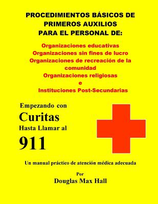 Basicos de Primeros Auxilios para el Personal de: : Empezando con Curitas hasta llamar al 911 - Hall, Douglas Max