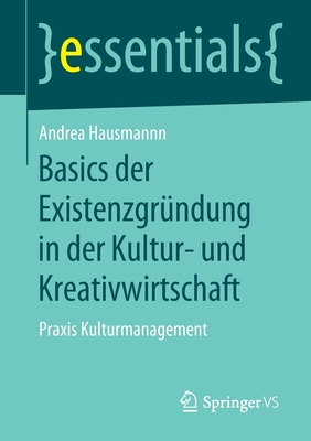 Basics Der Existenzgrndung in Der Kultur- Und Kreativwirtschaft: PRAXIS Kulturmanagement - Hausmann, Andrea