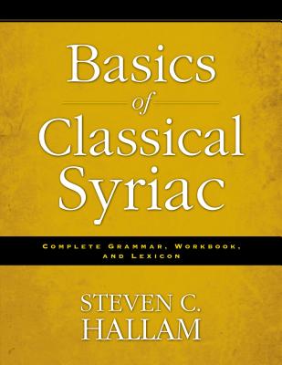 Basics of Classical Syriac: Complete Grammar, Workbook, and Lexicon - Hallam, Steven C