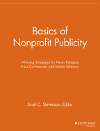 Basics of Nonprofit Publicity: Winning Strategies for News Releases, Press Conferences and Media Relations - Stevenson, Scott C. (Editor)