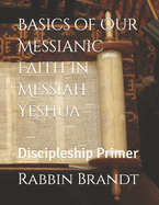 Basics of Our Messianic Faith in Messiah Yeshua: Discipleship Primer