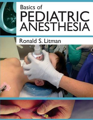 Basics of Pediatric Anesthesia: Print Edition - Litman, Ronald S