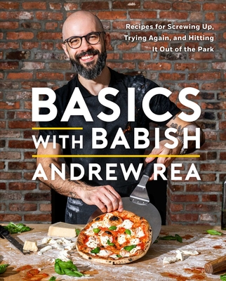 Basics with Babish: Recipes for Screwing Up, Trying Again, and Hitting It Out of the Park (a Cookbook) - Rea, Andrew