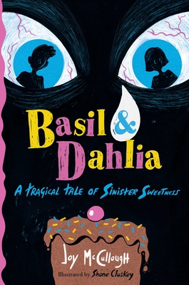 Basil & Dahlia: A Tragical Tale of Sinister Sweetness - McCullough, Joy