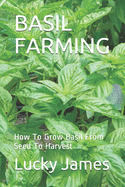 Basil Farming: How To Grow Basil From Seed To Harvest