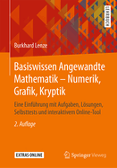 Basiswissen Angewandte Mathematik - Numerik, Grafik, Kryptik: Eine Einf?hrung Mit Aufgaben, Lsungen, Selbsttests Und Interaktivem Online-Tool