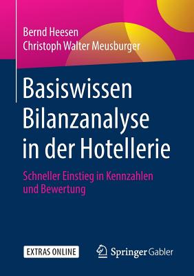 Basiswissen Bilanzanalyse in Der Hotellerie: Schneller Einstieg in Kennzahlen Und Bewertung - Heesen, Bernd, and Meusburger, Christoph Walter