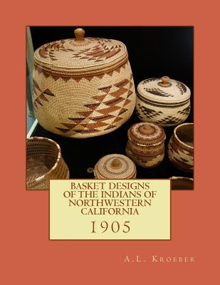 Basket Designs of the Indians of NorthWestern California: 1905 - Chambers, Roger (Introduction by), and Kroeber, A L