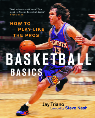 Basketball Basics: How to Play Like the Pros - Triano, Jay, and Nash, Steve (Foreword by)