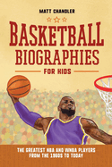 Basketball Biographies for Kids: The Greatest NBA and WNBA Players from the 1960s to Today