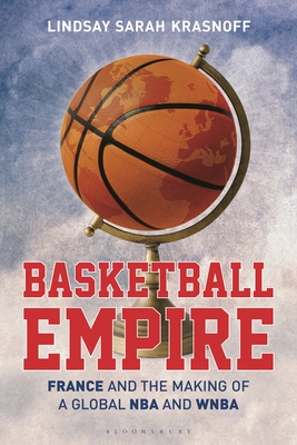 Basketball Empire: France and the Making of a Global NBA and WNBA - Krasnoff, Lindsay Sarah