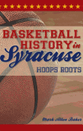 Basketball History in Syracuse: Hoops Roots