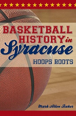 Basketball History in Syracuse:: Hoops Roots - Baker, Mark Allen
