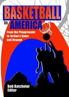 Basketball in America: From the Playgrounds to Jordan's Game and Beyond - Hoffmann, Frank, and Batchelor, Robert P, and Manning, Martin J