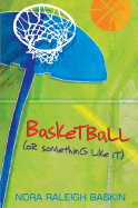 Basketball (or Something Like It) - Baskin, Nora Raleigh