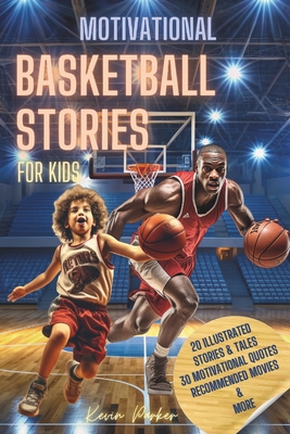 Basketball Stories for Kids: 20 Illustrated Legendary Tales with Inspiring Quotes from the Greatest Players - Amazing and Inspirational Sports History for Young People to Believe in Their Dreams - Parker, Kevin