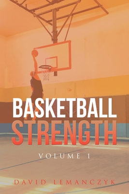 Basketball Strength: Volume 1 - Lemanczyk, David