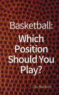 Basketball: Which Position Should You Play?: The Positions of Positionless Basketball and Where You'll Fit in