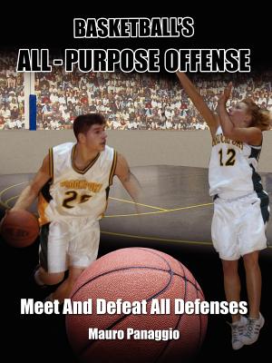 Basketball's All-Purpose Offense: Meet and Defeat All Defenses - Panaggio, Mauro