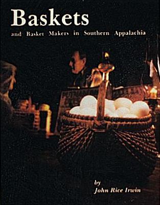 Baskets and Basketmakers in Southern Appalachia - Irwin, John Rice