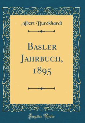 Basler Jahrbuch, 1895 (Classic Reprint) - Burckhardt, Albert