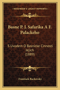 Basne P. J. Safarika A F. Palackeho: S Uvodem O Basnicke Cinnosti Jejich (1889)
