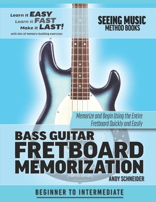 Bass Guitar Fretboard Memorization: Memorize and Begin Using the Entire Fretboard Quickly and Easily - Schneider, Andy