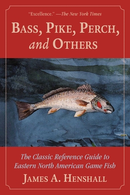 Bass, Pike, Perch and Others: The Classic Reference Guide to Eastern North American Game Fish - Henshall, James a