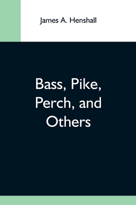 Bass, Pike, Perch, And Others - A Henshall, James