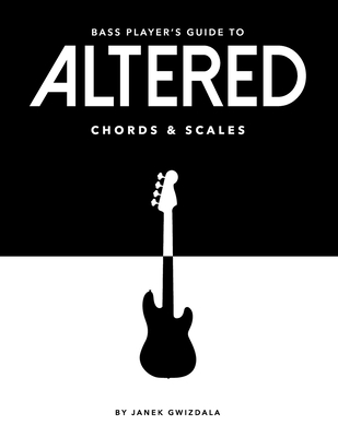 Bass Player's Guide To Altered Chords & Scales - Gwizdala, Chelsea (Editor), and Gwizdala, Janek