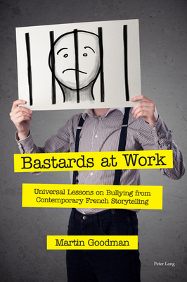 Bastards at Work: Universal Lessons on Bullying from Contemporary French Storytelling - Goodman, Martin