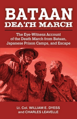 Bataan Death March: The Eye-Witness Account of the Death March from Bataan and the Narrative of Experiences in Japanese Prison Camps and of Eventual Escape - Dyess, William E, and Leavelle, Charles (Introduction by)