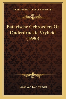 Batavische Gebroeders Of Onderdruckte Vryheid (1690) - Vondel, Joost Van Den