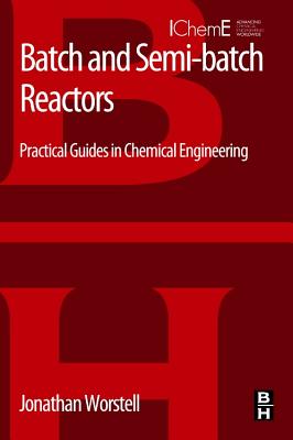 Batch and Semi-batch Reactors: Practical Guides in Chemical Engineering - Worstell, Jonathan