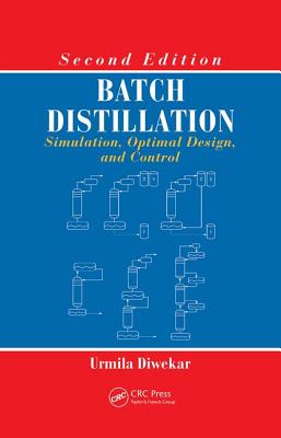 Batch Distillation: Simulation, Optimal Design, and Control, Second Edition - Diwekar, Urmila