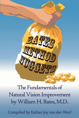 Bates Method Nuggets: The Fundamentals of Natural Vision Improvement by William H. Bates, M.D. - Van Der Werf, Esther Joy